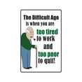 thumbnail image 1 of THE DIFFICULT AGE Decal tired working poor retire retirement | Indoor/Outdoor | 7" Tall, 1 of 4