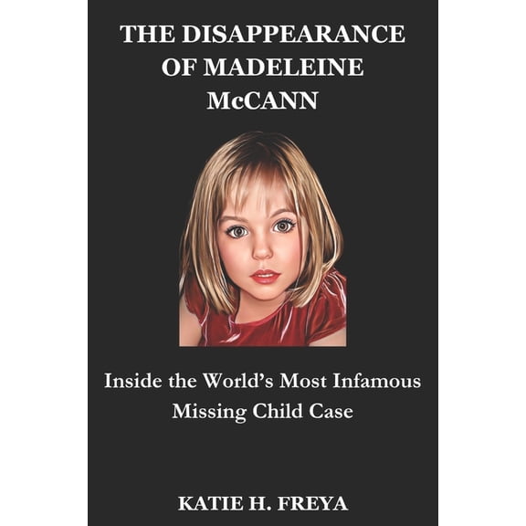 THE DISAPPEARANCE OF MADELEINE McCANN: Inside the World's Most Infamous Missing Child Case, (Paperback)