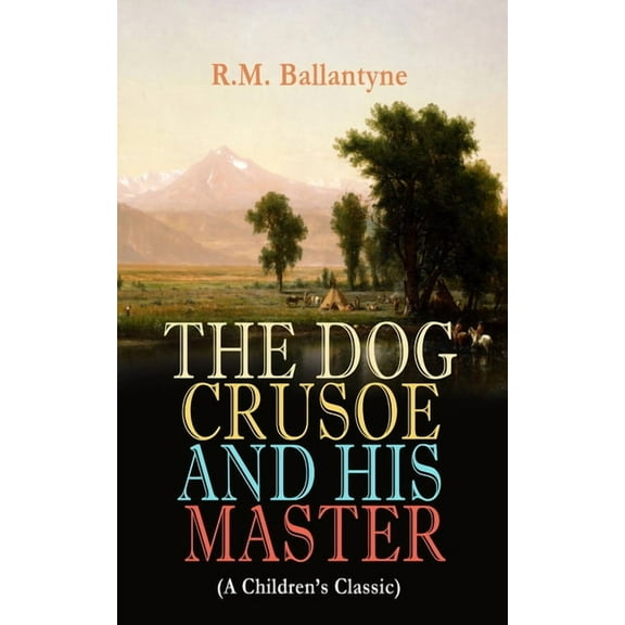 THE DOG CRUSOE AND HIS MASTER (A Children's Classic): The Incredible Adventures of a Dog and His Master in the West, (Paperback)
