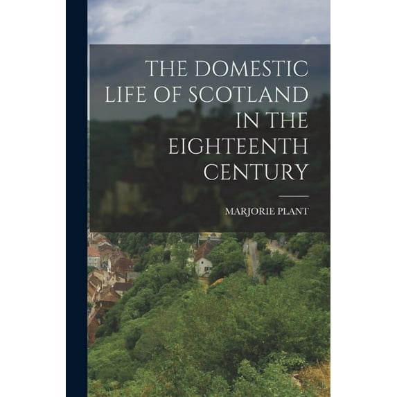 The Domestic Life of Scotland in the Eighteenth Century, (Paperback)