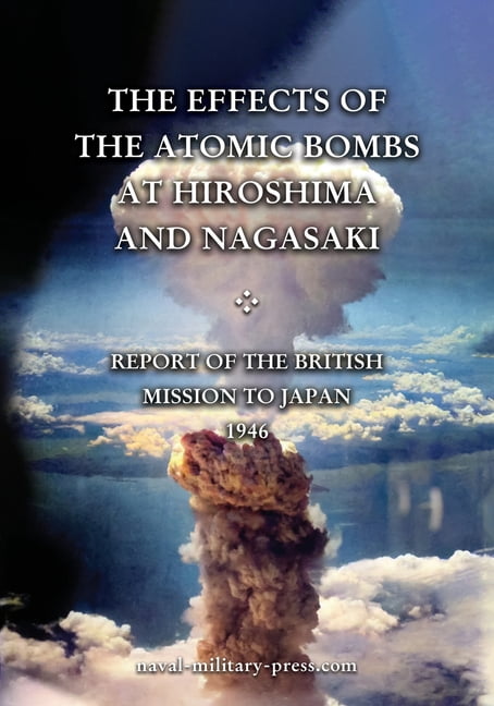 THE EFFECTS OF THE ATOMIC BOMBS AT HIROSHIMA AND NAGASAKI Report of the British Mission to Japan 1946, (Paperback)