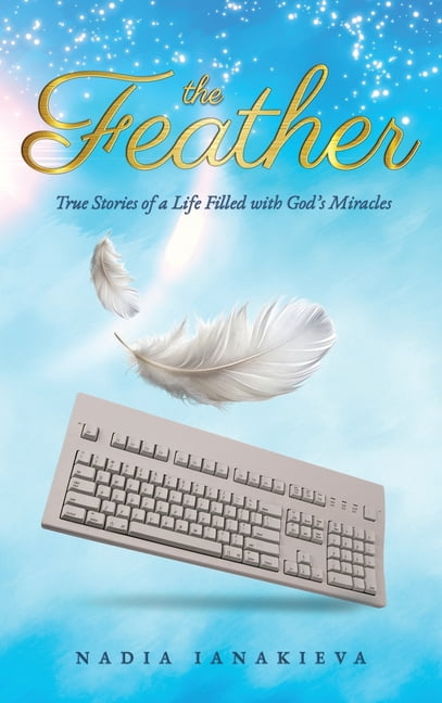 THE FEATHER True Stories of a Life Filled with God's Miracles, (Hardcover)
