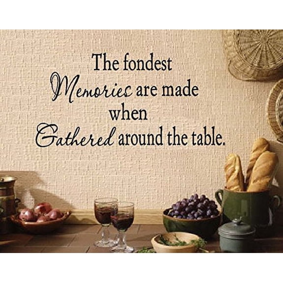 THE FONDEST MEMORIES ARE MADE WHEN GATHERED AROUND THE TABLE #2 ~ WALL DECAL 13" x 26"