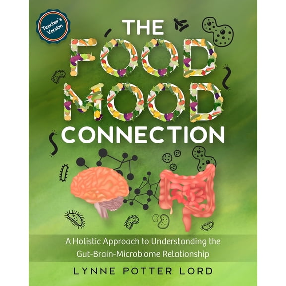 The Food-Mood Connection: A Holistic App THE FOOD-MOOD CONNECTION (Teacher's Version): A Holistic Approach to Understanding the Gut-Brain-Microbiome Relationship, (Paperback)
