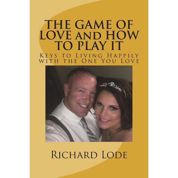THE GAME OF LOVE and HOW TO PLAY IT: Keys to Living Happily with the One You Love, (Paperback)