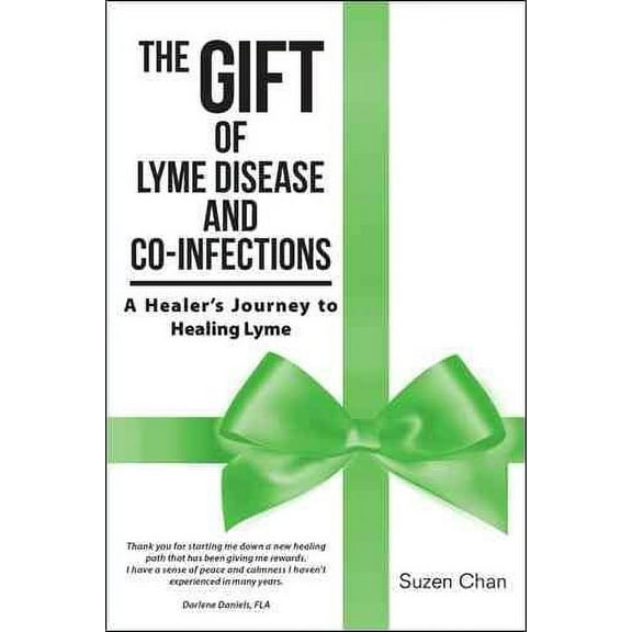 THE GIFT OF LYME DISEASE AND CO-INFECTIONS: A Healer's Journey to Healing Lyme
