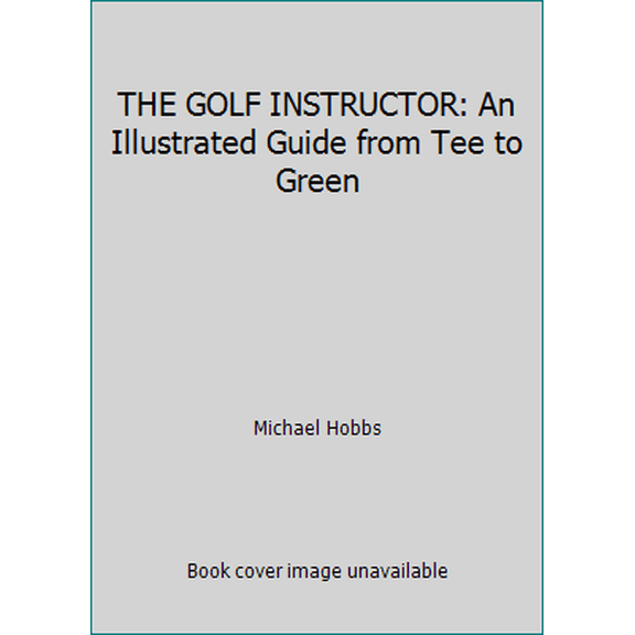Pre-Owned THE GOLF INSTRUCTOR: An Illustrated Guide from Tee to Green (Hardcover) 0681396229 9780681396227