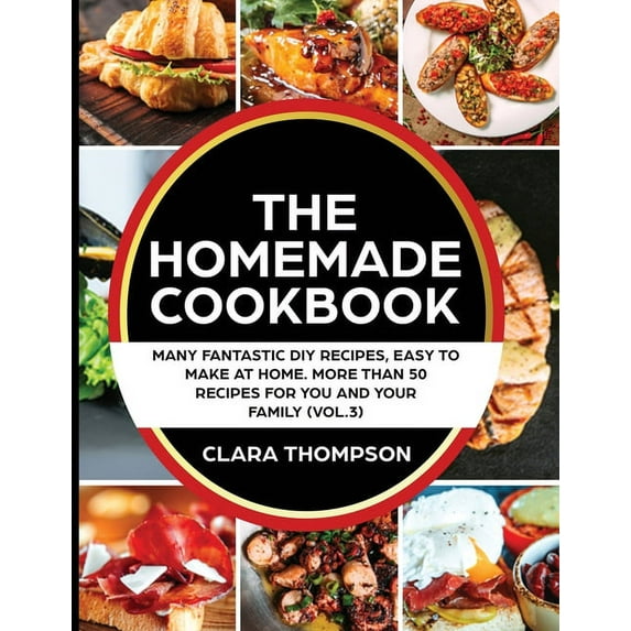 THE HOMEMADE COOKBOOK (Vol. 3): Many fantastic DIY recipes, easy to make at home. More than 50 recipes for you and your family (Paperback)