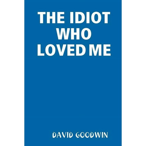 THE IDIOT WHO LOVED ME