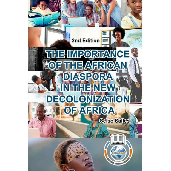 THE IMPORTANCE OF THE AFRICAN DIASPORA IN THE NEW DECOLONIZATION OF AFRICA - Celso Salles - 2nd Edition: Africa Collecti, (Paperback)