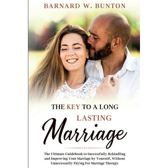 THE KEY TO A LONG LASTING MARRIAGE The Ultimate Guidebook to Successfully Rekindling and Improving Your Marriage by Your, (Paperback)