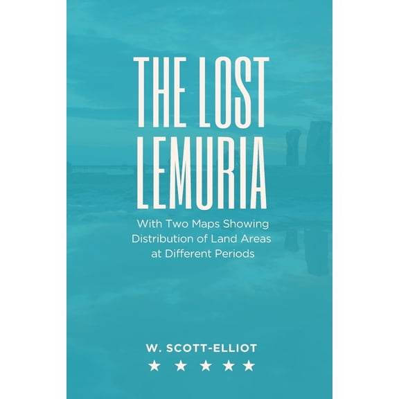 THE LOST LEMURIA With Two Maps Showing Distribution of Land Areas at Different Periods, (Paperback)