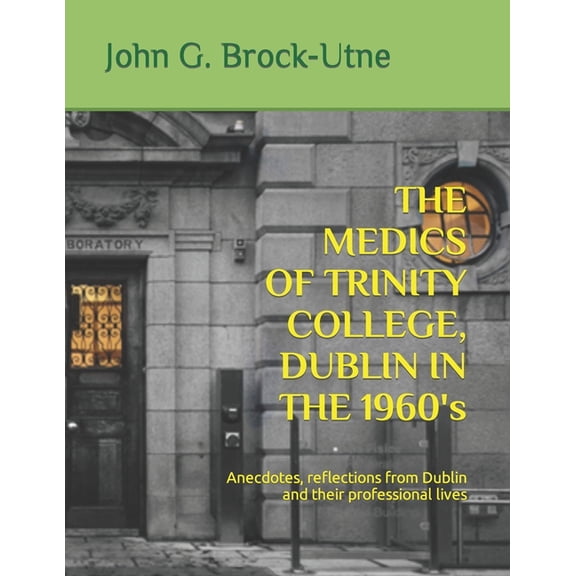 THE MEDICS OF TRINITY COLLEGE, DUBLIN IN THE 1960s: Anecdotes, reflections from Dublin and their professional lives, (Paperback)