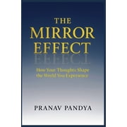 THE MIRROR EFFECT How Your Thoughts Shape the World You Experience, Paperback