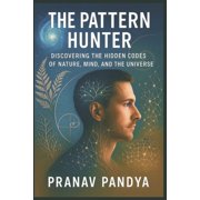 THE PATTERN HUNTER Discovering the Hidden Codes of Nature, Mind, and the Universe, Paperback