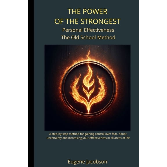 THE POWER OF THE STRONGEST Personal Effectiveness The Old School Method: A Step-by-step Method for Gaining Control Over , (Paperback)