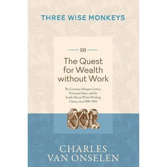 THE QUEST FOR WEALTH WITHOUT WORK - Volume 3/Three Wise Monkeys (Paperback) by Charles Van Onselen