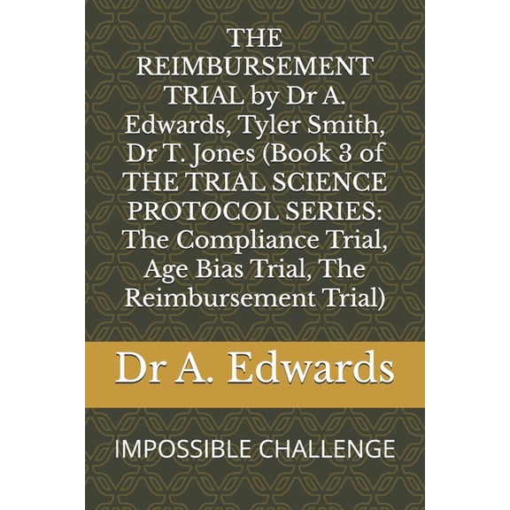 THE REIMBURSEMENT TRIAL by Dr A. Edwards, Tyler Smith, Dr T. Jones (Book 3 of THE TRIAL SCIENCE PROTOCOL SERIES: The Com, (Paperback)