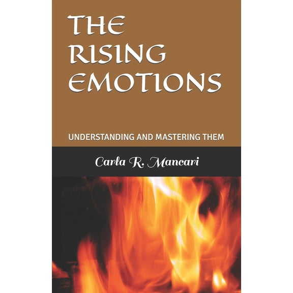 THE RISING EMOTIONS: UNDERSTANDING AND MASTERING THEM  Paperback  1976725259 9781976725258 Carla R. Mancari