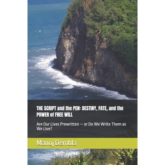 THE SCRIPT and the PEN: DESTINY, FATE, and the POWER of FREE WILL: Are Our Lives Prewritten - or Do We Write Them as We , (Paperback)