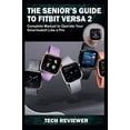 thumbnail image 1 of Pre-Owned The Senior's Guide to Fitbit Versa 2: Complete Manual to Operate Your Smartwatch Like A Pro (Paperback) 1704862981 9781704862989, 1 of 1