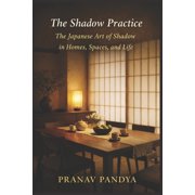 THE SHADOW PRACTICE The Japanese Art of Shadow in Homes, Spaces, and Life, Paperback