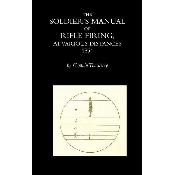 The Soldier's Manual of Rifle Firing at Various Distances, (Paperback)