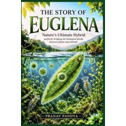THE STORY OF EUGLENA Natures Ultimate Hybrid perfectly bridging the biological divide between plants and animals, Paperback