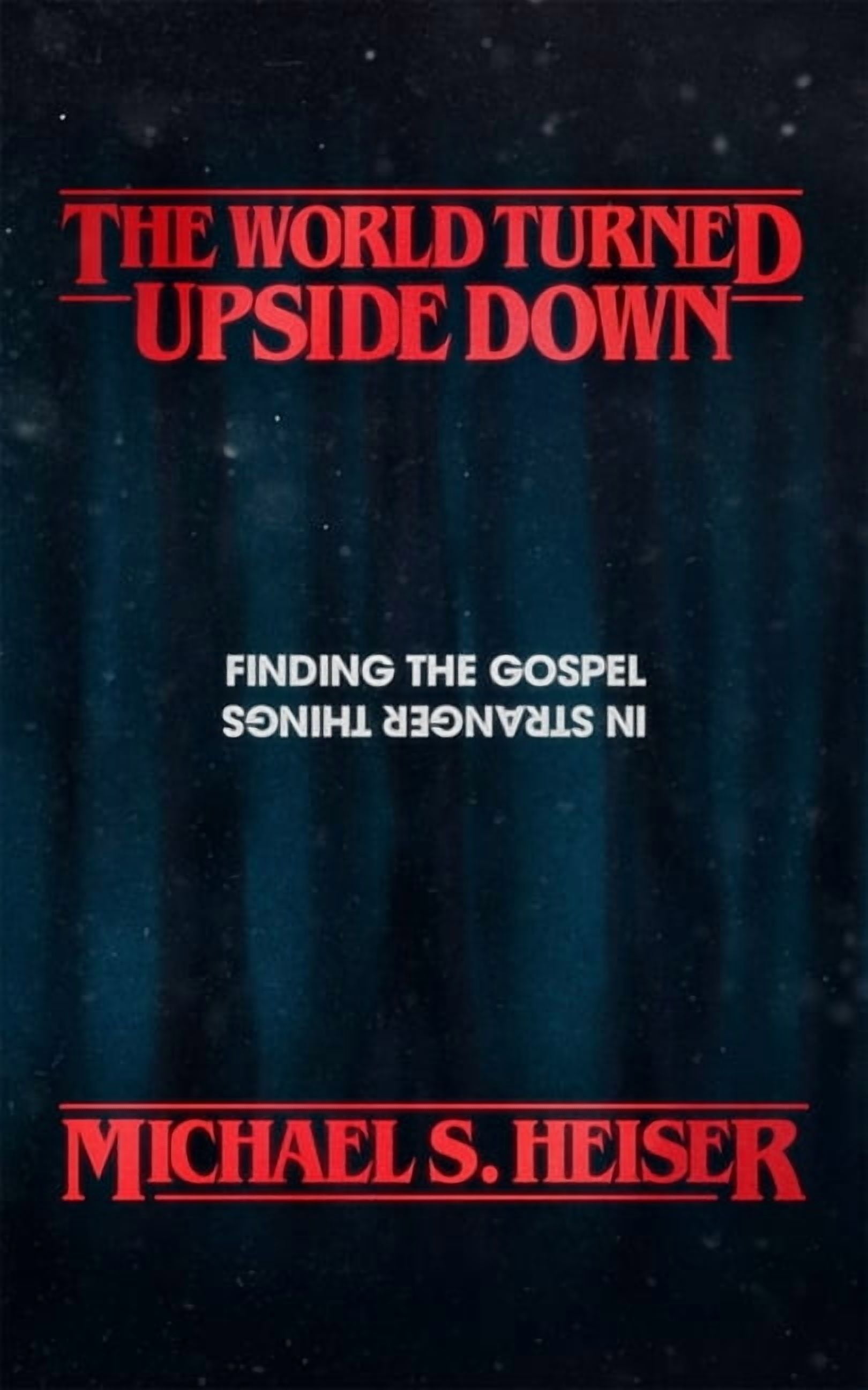 MICHAEL S HEISER The World Turned Upside Down: Finding the Gospel in Stranger Things, (Paperback)