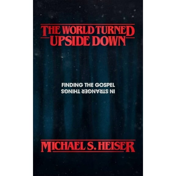 The World Turned Upside Down: Finding the Gospel in Stranger Things, (Paperback)