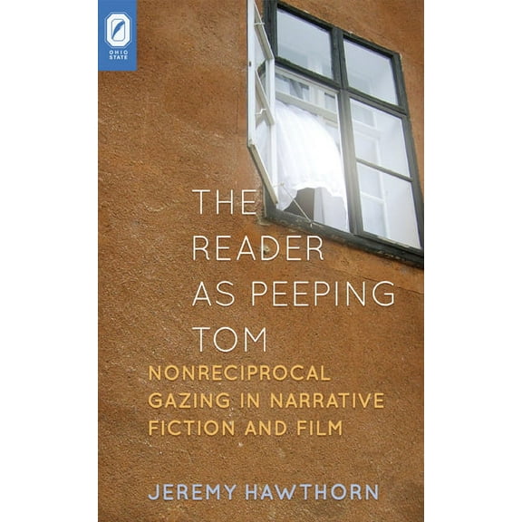 THEORY INTERPRETATION NARRATIV: The Reader as Peeping Tom : Nonreciprocal Gazing in Narrative Fiction and Film (Hardcover)