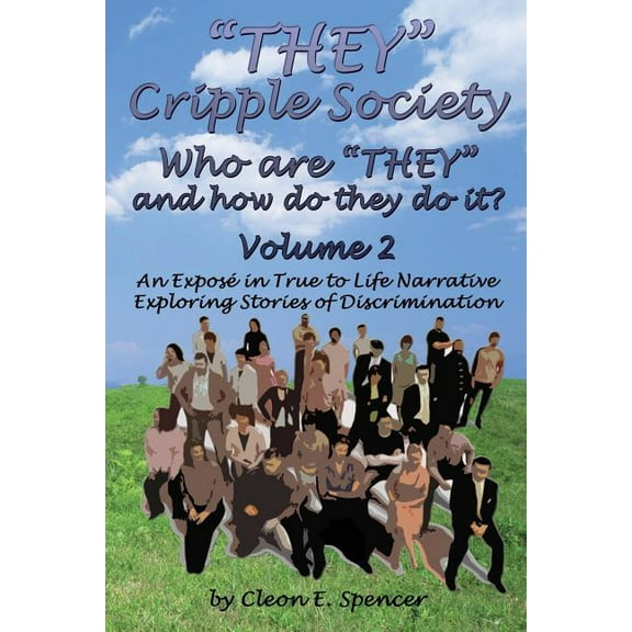 THEY Cripple Society, Who are THEY and How Do They Do It? : An Expose in True to Life Narrative, Exploring Stories of Discrimination