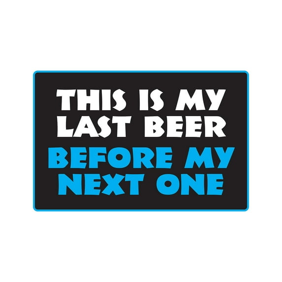 THIS IS MY LAST BEER BEFORE MY NEXT ONE Aluminum Sign drink alcohol limit | Indoor/Outdoor | 24" Tall