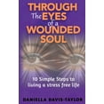 thumbnail image 1 of Through the Eyes of a Wounded Soul: 10 Simple Steps to Living a Stress Free Life, (Paperback), 1 of 1