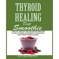 thumbnail image 1 of THYROID HEALING Diet Smoothie: Over 60 Healthy and Delicious Recipes to Help Combat Hashimoto's Thyroiditis and Oth, (Paperback), 1 of 1