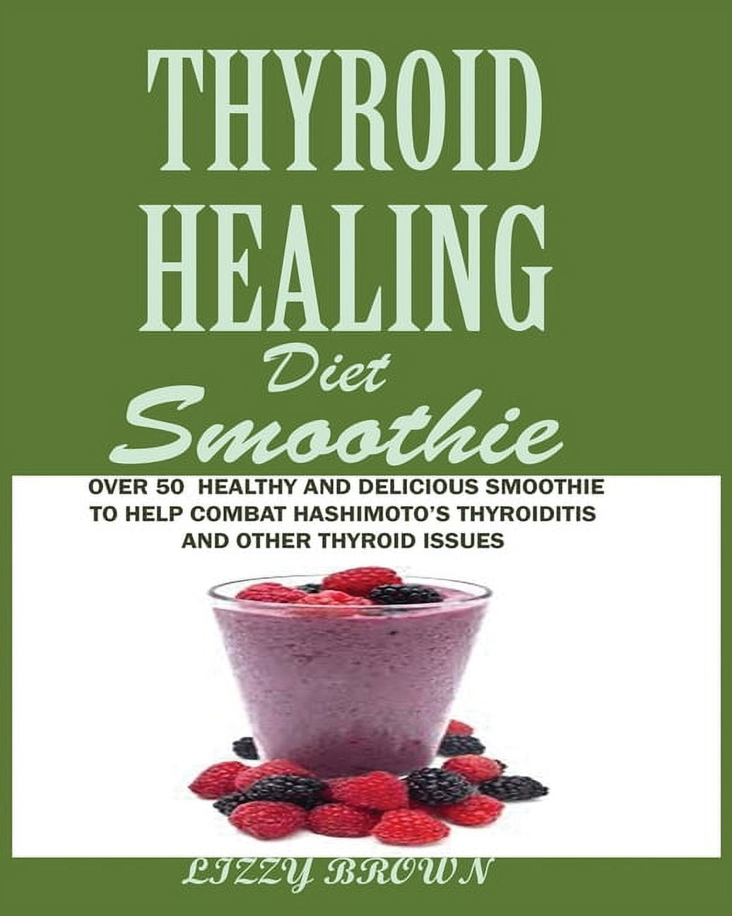 THYROID HEALING Diet Smoothie Over 60 Healthy and Delicious Recipes to