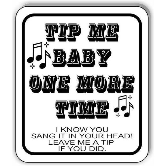 TIP ME BABY ONE MORE TIME Aluminium Composite Sign 8.5''x10''