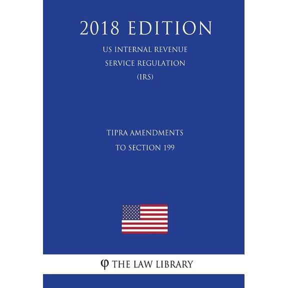 TIPRA Amendments to Section 199 (US Internal Revenue Service Regulation) (IRS) (2018 Edition) (Paperback)