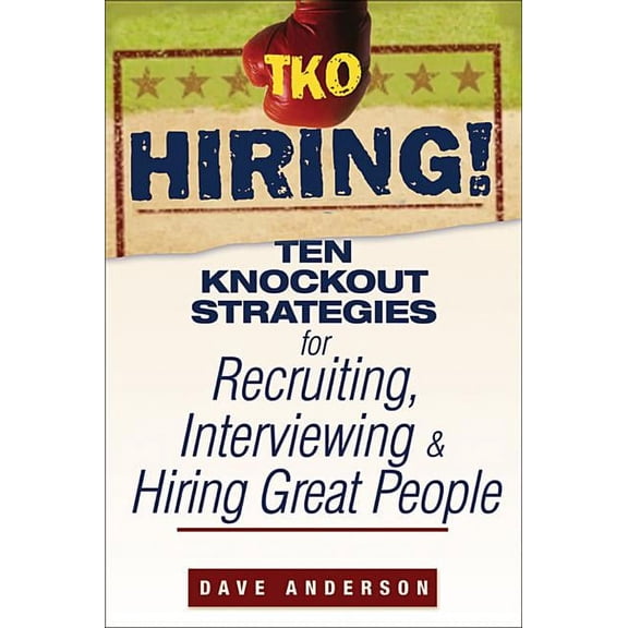 TKO Hiring!: Ten Knockout Strategies for Recruiting, Interviewing, and Hiring Great People, (Paperback)