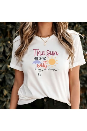 The Sun Will Come Out Again T-Shirt, Positive Quote Tee, Uplifting Graphic Shirt, Inspirational Sun Top, Motivational Apparel