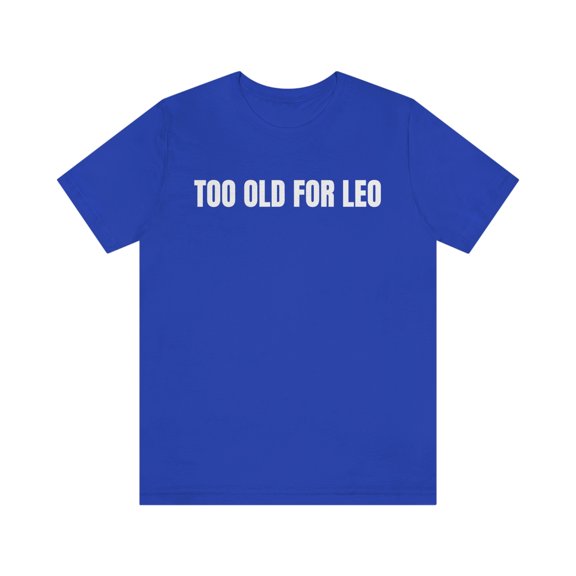TOO OLD FOR LEO T-Shirt, Funny Sarcastic Leo Shirt