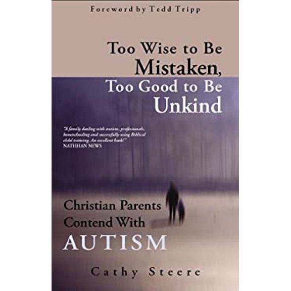 Pre-Owned Too Wise to be Mistaken, Too Good to be Unkind: Christian Parents Contend with Autism (Paperback) 1930133030 9781930133037