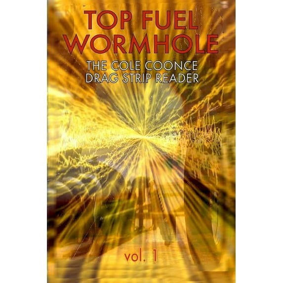 Top Fuel Wormhole: The Cole Coonce Drag Strip Reader (Paperback) by Cole Coonce