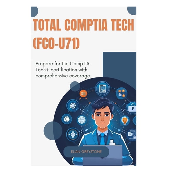 TOTAL CompTIA Tech (FC0-U71): Prepare for the CompTIA Tech+ certification with comprehensive coverage, (Paperback)