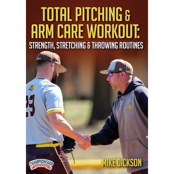 TOTAL PITCHING AND ARM CARE WORKOUT: STRENGTH, STRETCHING AND THROWING ROUTINES (DICKSON)