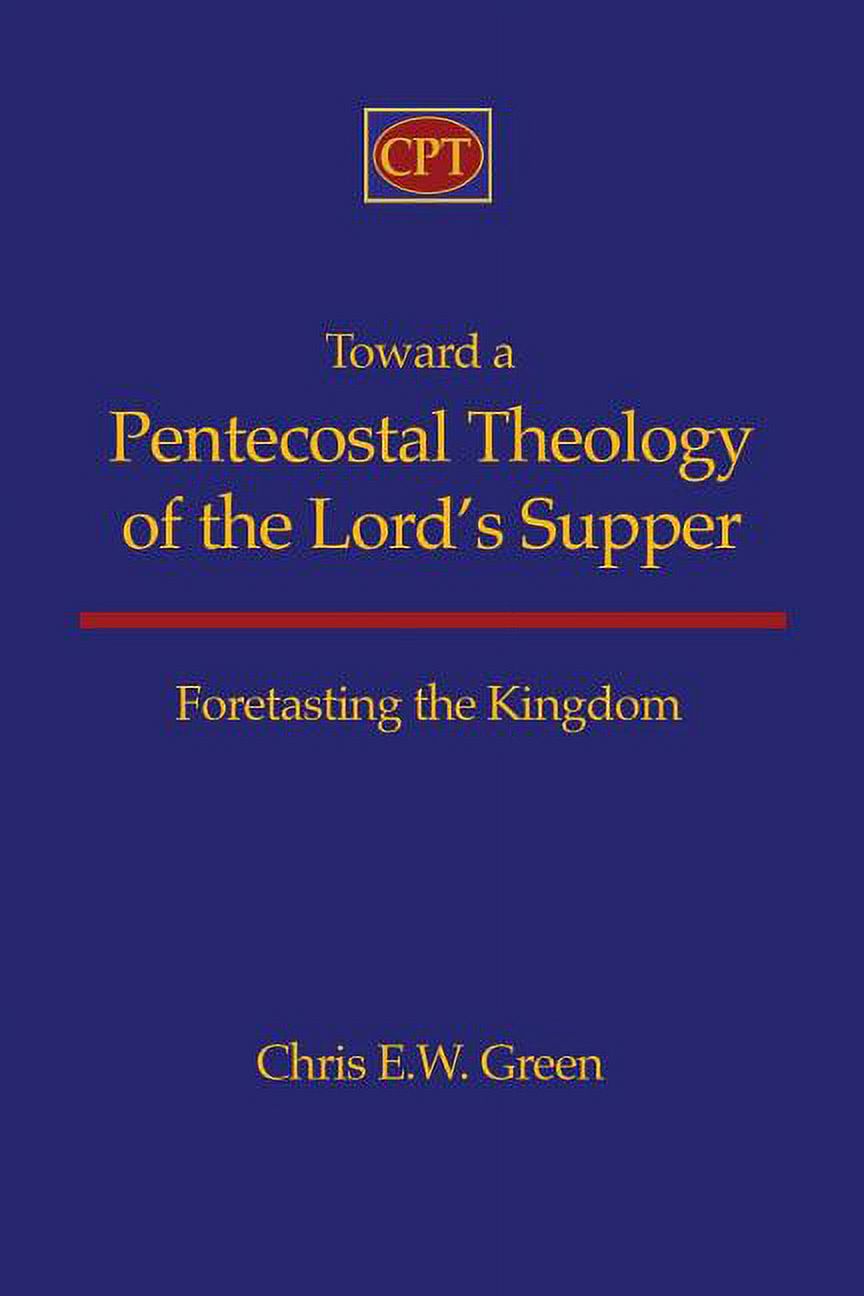 Toward a Pentecostal Theology of the Lord's Supper: Foretasting the ...