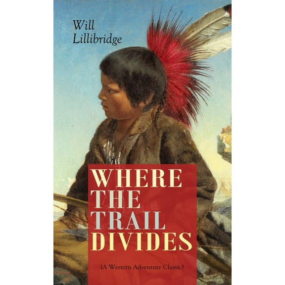 WHERE THE TRAIL DIVIDES (A Western Adventure Classic): The Original Book Behind the Hollywood Movie: An Unusual and Powe, (Paperback)