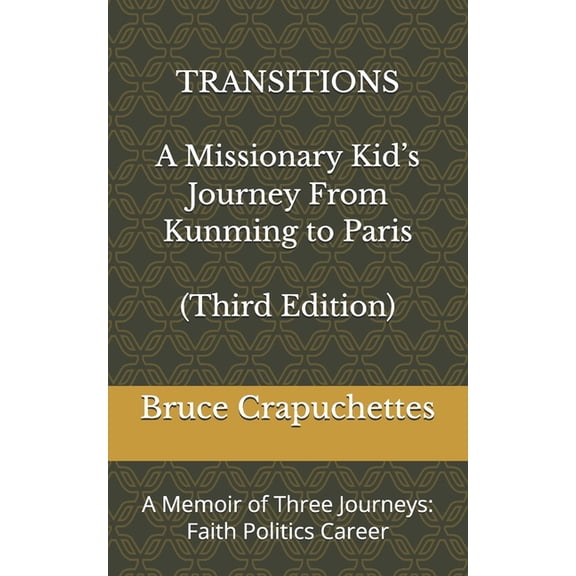 TRANSITIONS A Missionary Kid's Journey From Kunming to Paris: A Memoir of Three Journeys: Faith Politics Career, (Paperback)