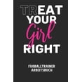 thumbnail image 1 of TREAT YOUR GIRL RIGHT - Fußballtrainer Arbeitsbuch: Dokumentiere deine Spielerleistungen für die stetige Verbesserungen deines gesamten Teams! (Paperback), 1 of 1