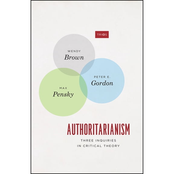 Pre-Owned Authoritarianism: Three Inquiries in Critical Theory (Hardcover) by Wendy Brown, Peter E Gordon, Max Pensky